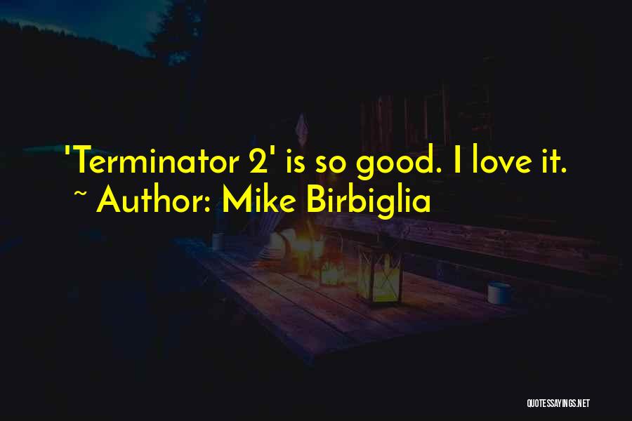 Mike Birbiglia Quotes: 'terminator 2' Is So Good. I Love It.