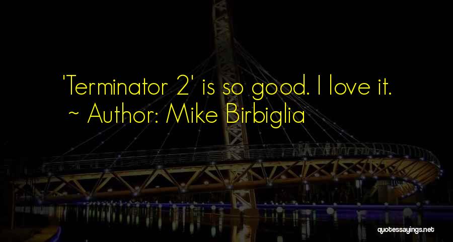 Mike Birbiglia Quotes: 'terminator 2' Is So Good. I Love It.