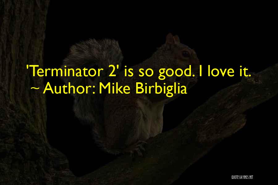 Mike Birbiglia Quotes: 'terminator 2' Is So Good. I Love It.