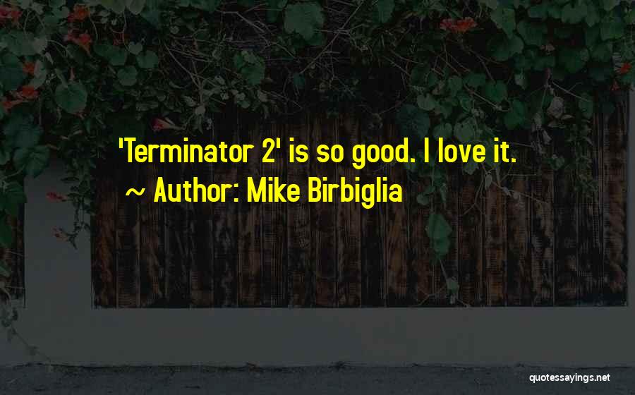 Mike Birbiglia Quotes: 'terminator 2' Is So Good. I Love It.