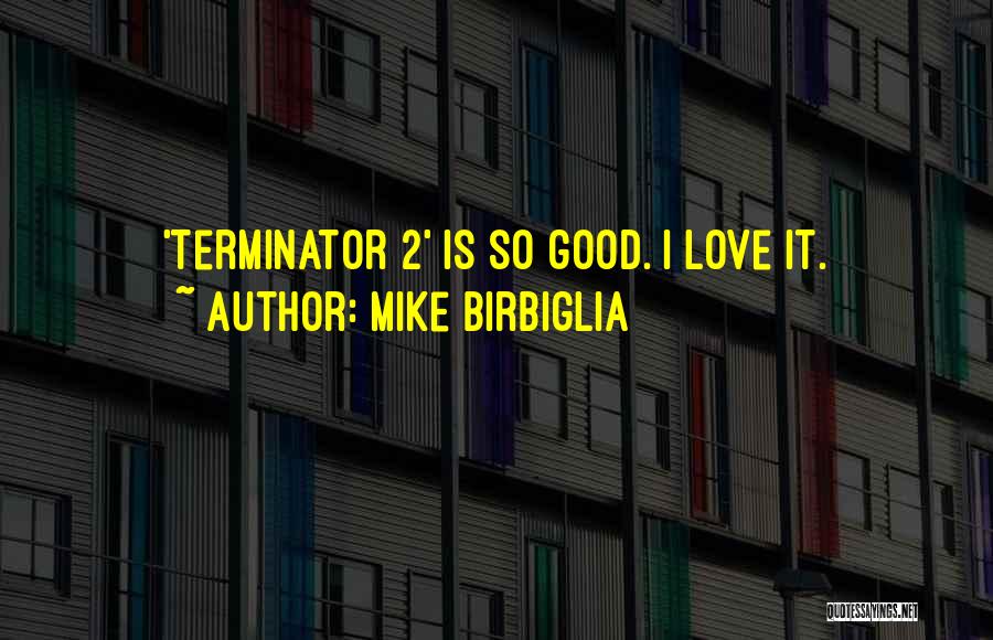 Mike Birbiglia Quotes: 'terminator 2' Is So Good. I Love It.