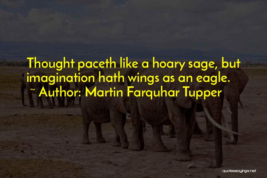 Martin Farquhar Tupper Quotes: Thought Paceth Like A Hoary Sage, But Imagination Hath Wings As An Eagle.