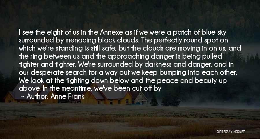 Anne Frank Quotes: I See The Eight Of Us In The Annexe As If We Were A Patch Of Blue Sky Surrounded By