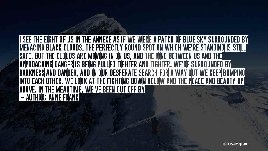 Anne Frank Quotes: I See The Eight Of Us In The Annexe As If We Were A Patch Of Blue Sky Surrounded By