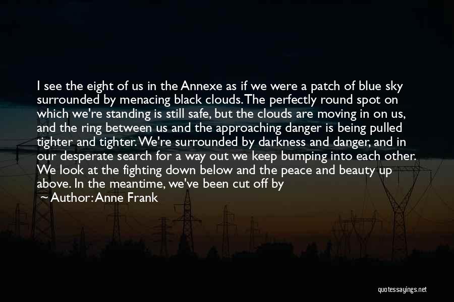 Anne Frank Quotes: I See The Eight Of Us In The Annexe As If We Were A Patch Of Blue Sky Surrounded By