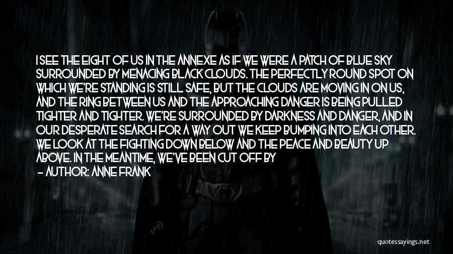 Anne Frank Quotes: I See The Eight Of Us In The Annexe As If We Were A Patch Of Blue Sky Surrounded By