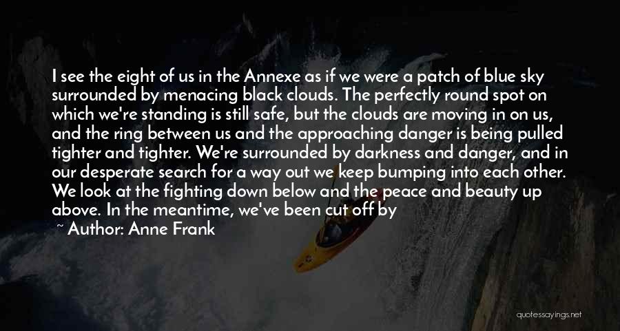 Anne Frank Quotes: I See The Eight Of Us In The Annexe As If We Were A Patch Of Blue Sky Surrounded By