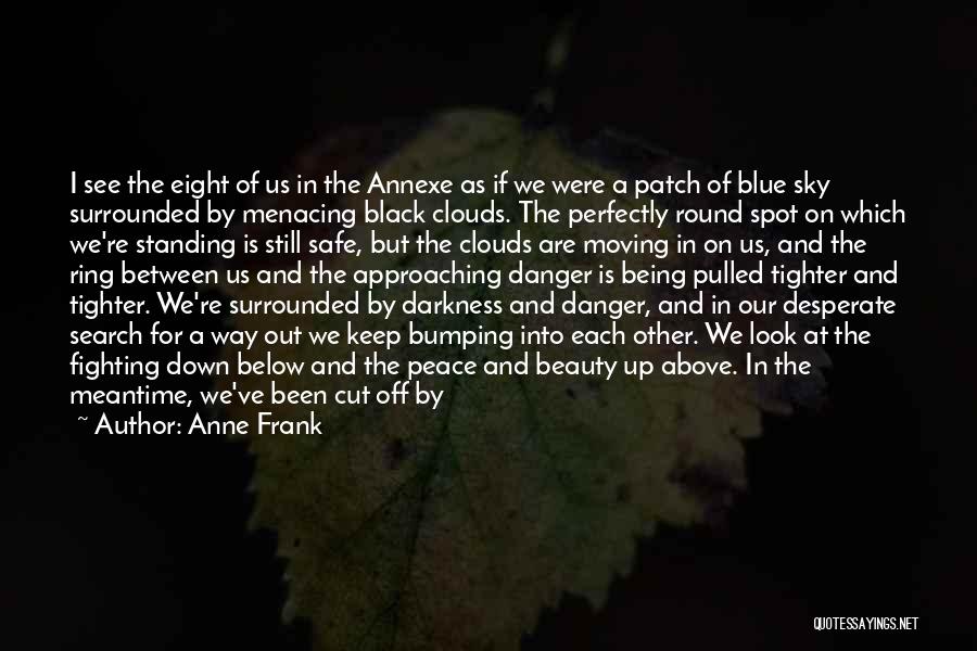 Anne Frank Quotes: I See The Eight Of Us In The Annexe As If We Were A Patch Of Blue Sky Surrounded By