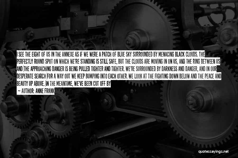 Anne Frank Quotes: I See The Eight Of Us In The Annexe As If We Were A Patch Of Blue Sky Surrounded By