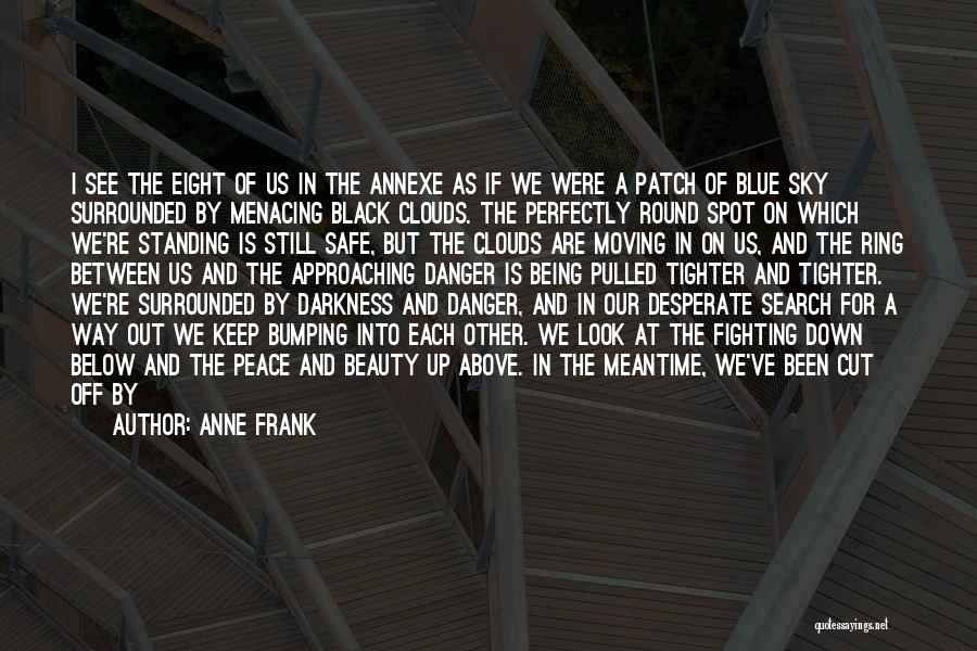 Anne Frank Quotes: I See The Eight Of Us In The Annexe As If We Were A Patch Of Blue Sky Surrounded By
