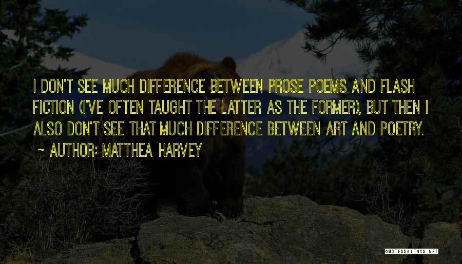 Matthea Harvey Quotes: I Don't See Much Difference Between Prose Poems And Flash Fiction (i've Often Taught The Latter As The Former), But