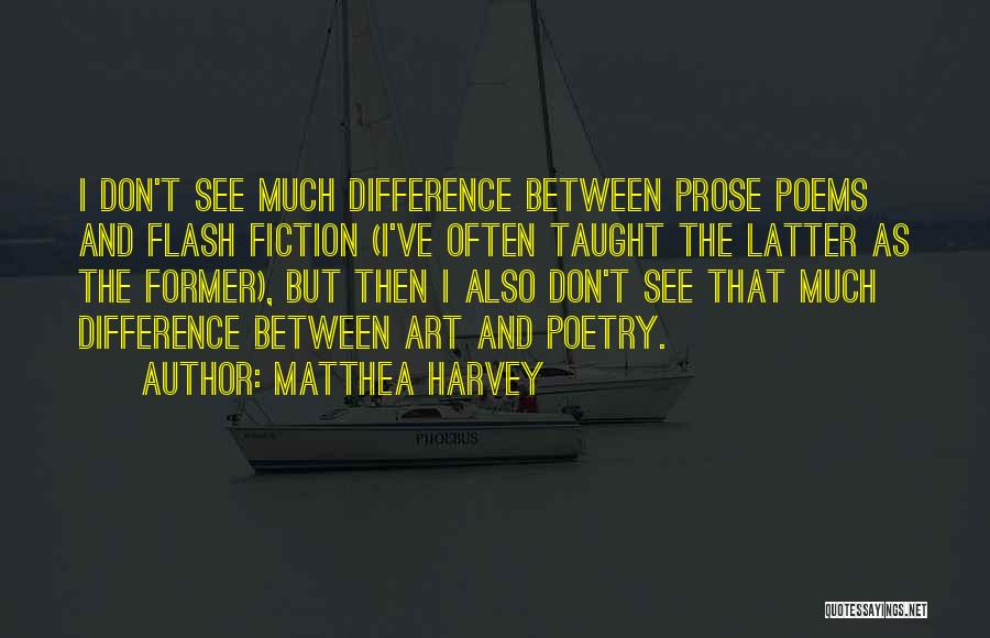 Matthea Harvey Quotes: I Don't See Much Difference Between Prose Poems And Flash Fiction (i've Often Taught The Latter As The Former), But
