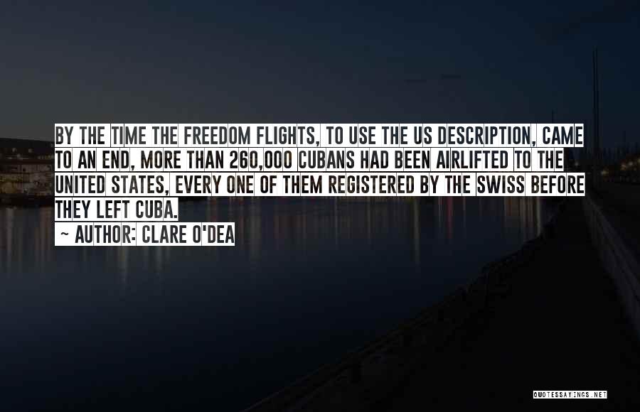 Clare O'Dea Quotes: By The Time The Freedom Flights, To Use The Us Description, Came To An End, More Than 260,000 Cubans Had