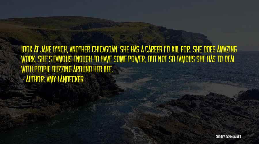 Amy Landecker Quotes: Look At Jane Lynch, Another Chicagoan. She Has A Career I'd Kill For. She Does Amazing Work; She's Famous Enough