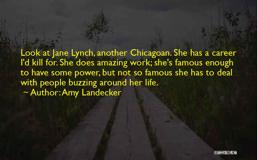 Amy Landecker Quotes: Look At Jane Lynch, Another Chicagoan. She Has A Career I'd Kill For. She Does Amazing Work; She's Famous Enough