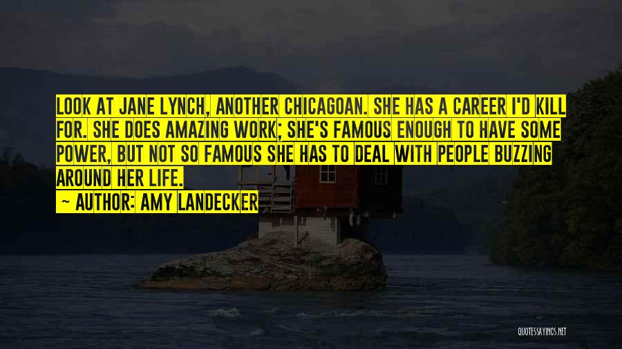 Amy Landecker Quotes: Look At Jane Lynch, Another Chicagoan. She Has A Career I'd Kill For. She Does Amazing Work; She's Famous Enough