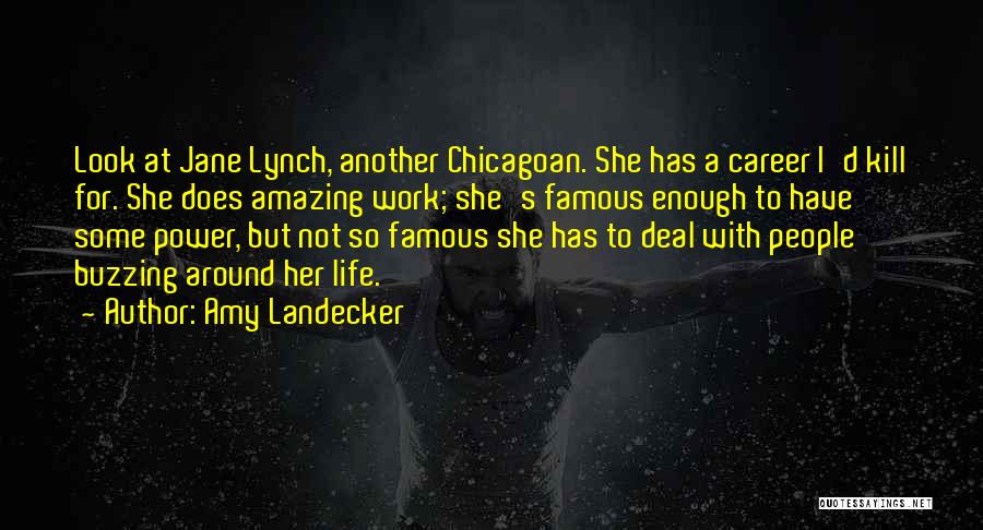 Amy Landecker Quotes: Look At Jane Lynch, Another Chicagoan. She Has A Career I'd Kill For. She Does Amazing Work; She's Famous Enough