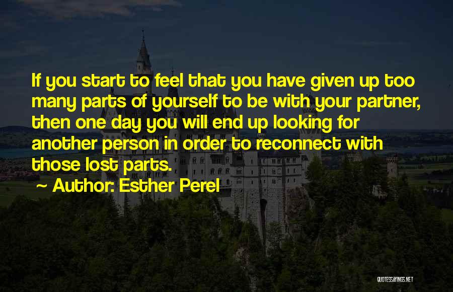 Esther Perel Quotes: If You Start To Feel That You Have Given Up Too Many Parts Of Yourself To Be With Your Partner,