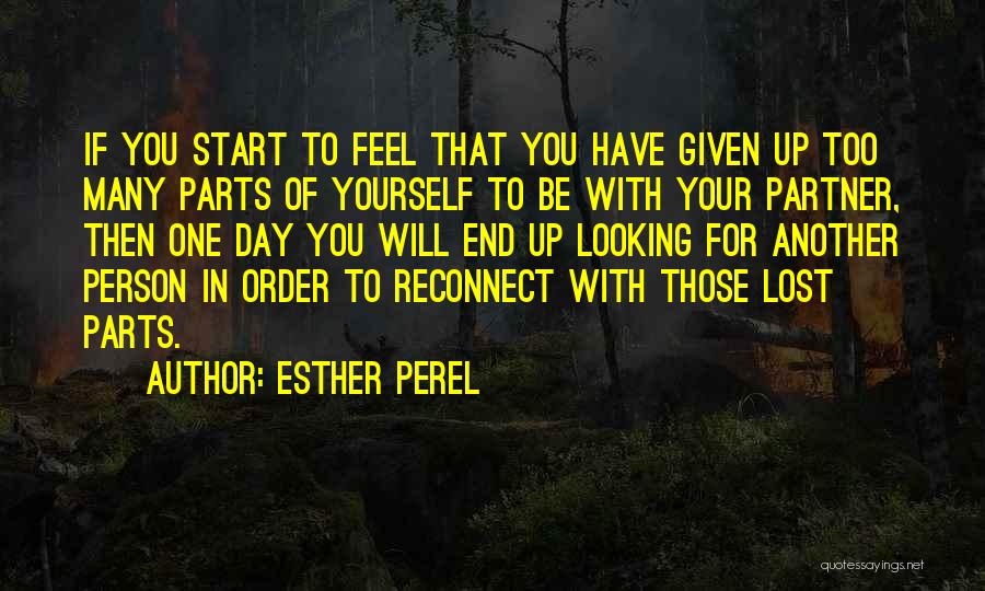 Esther Perel Quotes: If You Start To Feel That You Have Given Up Too Many Parts Of Yourself To Be With Your Partner,