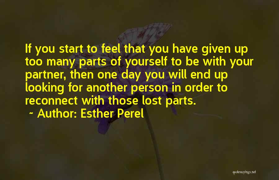 Esther Perel Quotes: If You Start To Feel That You Have Given Up Too Many Parts Of Yourself To Be With Your Partner,