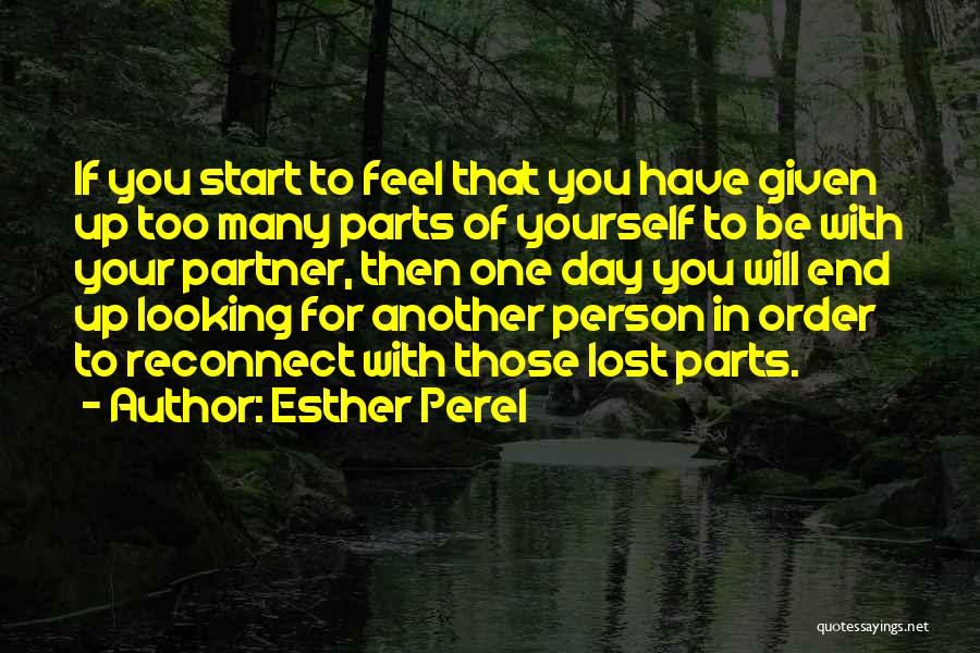 Esther Perel Quotes: If You Start To Feel That You Have Given Up Too Many Parts Of Yourself To Be With Your Partner,