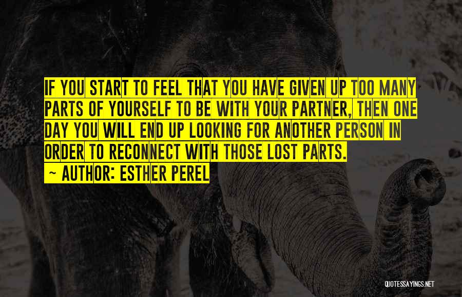 Esther Perel Quotes: If You Start To Feel That You Have Given Up Too Many Parts Of Yourself To Be With Your Partner,