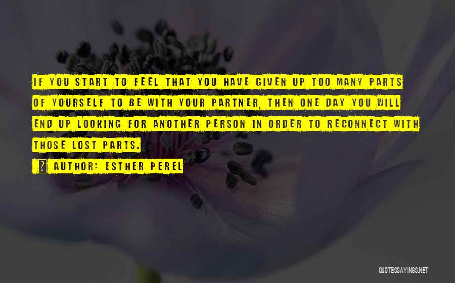 Esther Perel Quotes: If You Start To Feel That You Have Given Up Too Many Parts Of Yourself To Be With Your Partner,