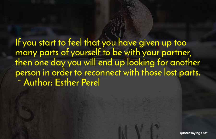 Esther Perel Quotes: If You Start To Feel That You Have Given Up Too Many Parts Of Yourself To Be With Your Partner,