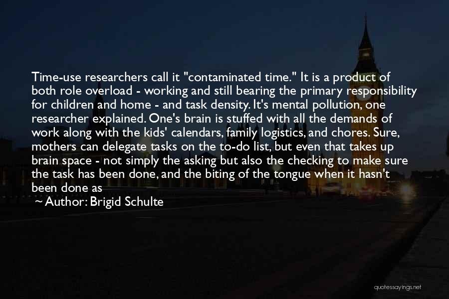 Brigid Schulte Quotes: Time-use Researchers Call It Contaminated Time. It Is A Product Of Both Role Overload - Working And Still Bearing The