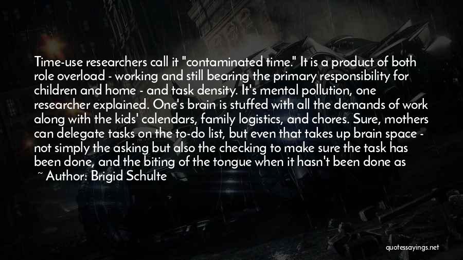 Brigid Schulte Quotes: Time-use Researchers Call It Contaminated Time. It Is A Product Of Both Role Overload - Working And Still Bearing The