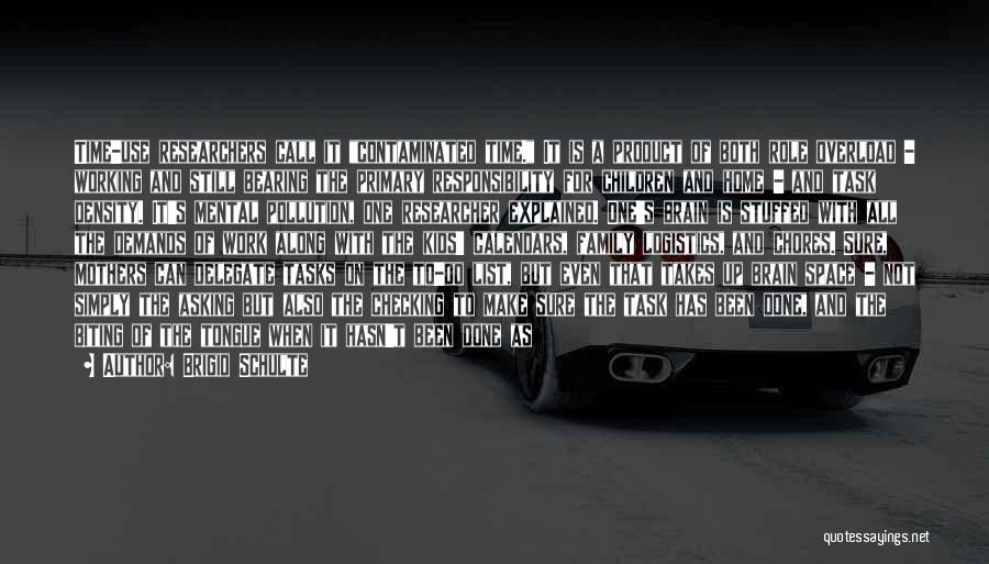 Brigid Schulte Quotes: Time-use Researchers Call It Contaminated Time. It Is A Product Of Both Role Overload - Working And Still Bearing The