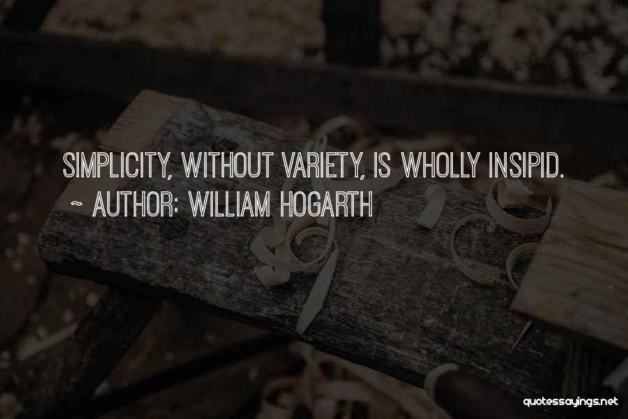 William Hogarth Quotes: Simplicity, Without Variety, Is Wholly Insipid.
