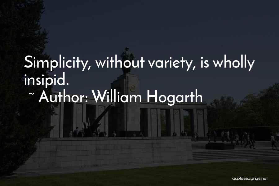 William Hogarth Quotes: Simplicity, Without Variety, Is Wholly Insipid.