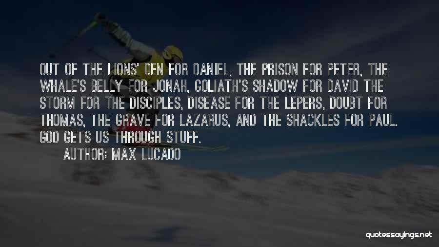 Max Lucado Quotes: Out Of The Lions' Den For Daniel, The Prison For Peter, The Whale's Belly For Jonah, Goliath's Shadow For David