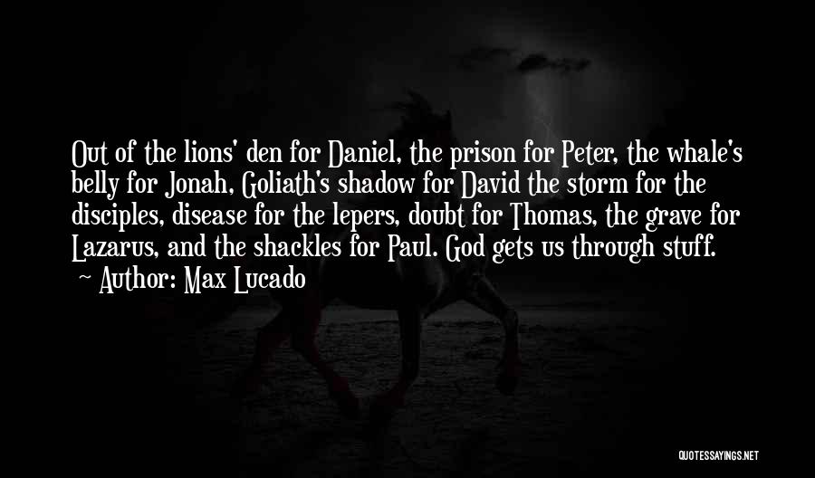 Max Lucado Quotes: Out Of The Lions' Den For Daniel, The Prison For Peter, The Whale's Belly For Jonah, Goliath's Shadow For David