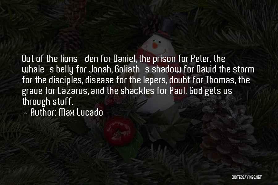 Max Lucado Quotes: Out Of The Lions' Den For Daniel, The Prison For Peter, The Whale's Belly For Jonah, Goliath's Shadow For David