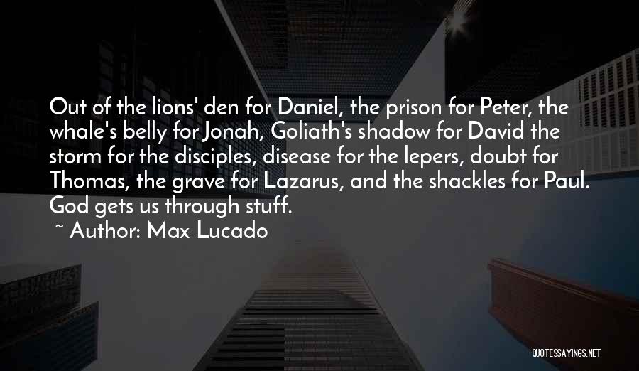 Max Lucado Quotes: Out Of The Lions' Den For Daniel, The Prison For Peter, The Whale's Belly For Jonah, Goliath's Shadow For David