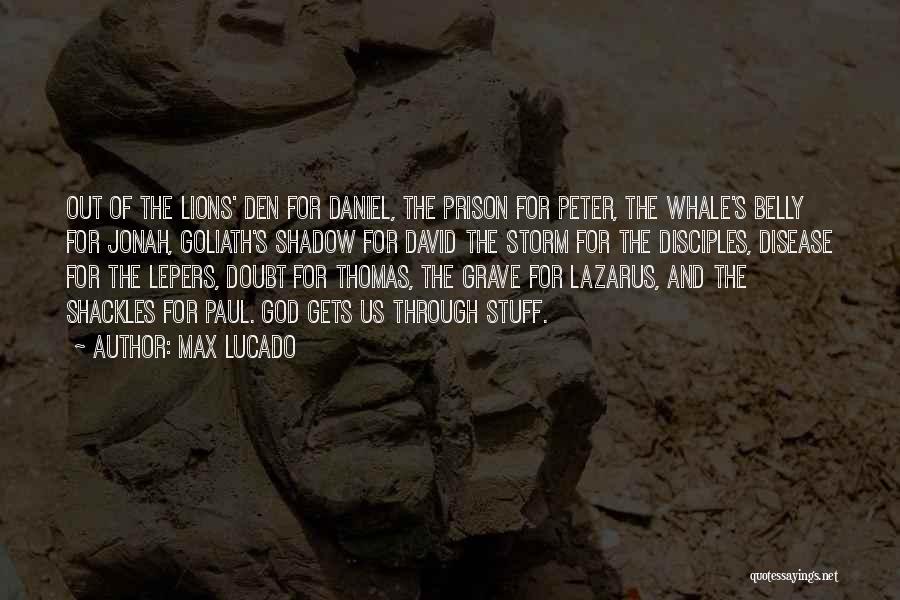 Max Lucado Quotes: Out Of The Lions' Den For Daniel, The Prison For Peter, The Whale's Belly For Jonah, Goliath's Shadow For David