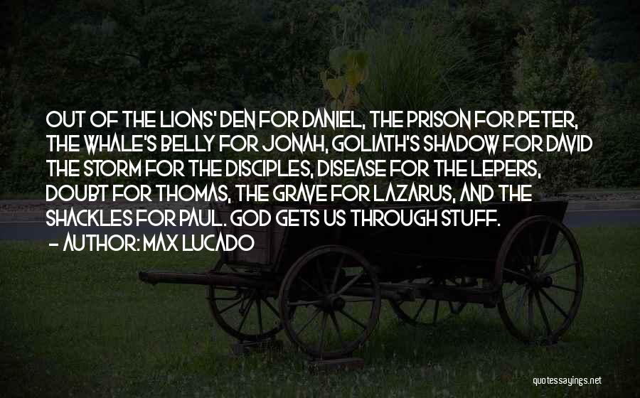 Max Lucado Quotes: Out Of The Lions' Den For Daniel, The Prison For Peter, The Whale's Belly For Jonah, Goliath's Shadow For David