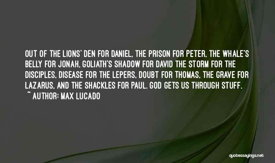 Max Lucado Quotes: Out Of The Lions' Den For Daniel, The Prison For Peter, The Whale's Belly For Jonah, Goliath's Shadow For David