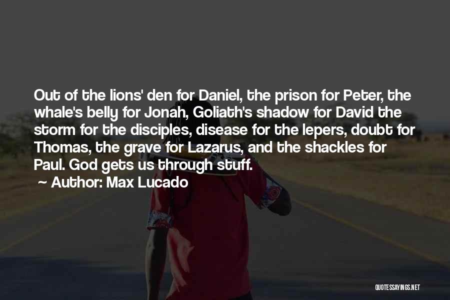 Max Lucado Quotes: Out Of The Lions' Den For Daniel, The Prison For Peter, The Whale's Belly For Jonah, Goliath's Shadow For David