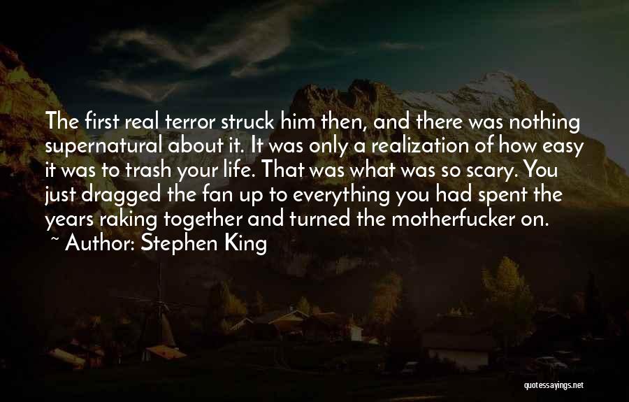 Stephen King Quotes: The First Real Terror Struck Him Then, And There Was Nothing Supernatural About It. It Was Only A Realization Of