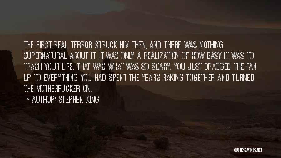 Stephen King Quotes: The First Real Terror Struck Him Then, And There Was Nothing Supernatural About It. It Was Only A Realization Of