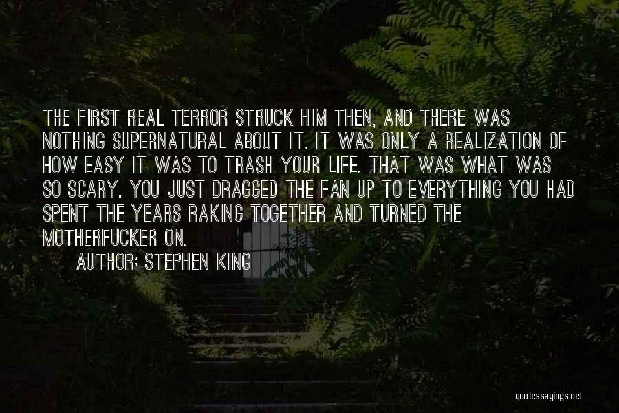 Stephen King Quotes: The First Real Terror Struck Him Then, And There Was Nothing Supernatural About It. It Was Only A Realization Of