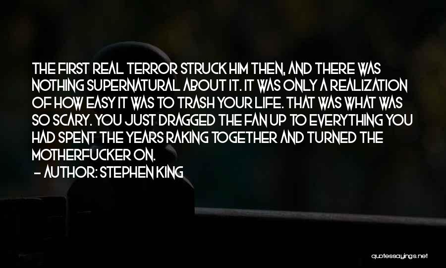 Stephen King Quotes: The First Real Terror Struck Him Then, And There Was Nothing Supernatural About It. It Was Only A Realization Of