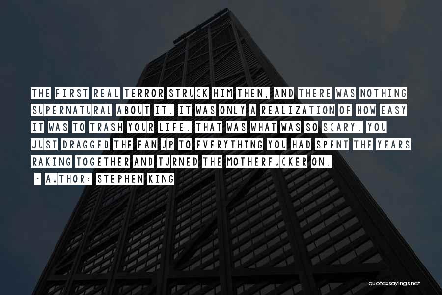 Stephen King Quotes: The First Real Terror Struck Him Then, And There Was Nothing Supernatural About It. It Was Only A Realization Of