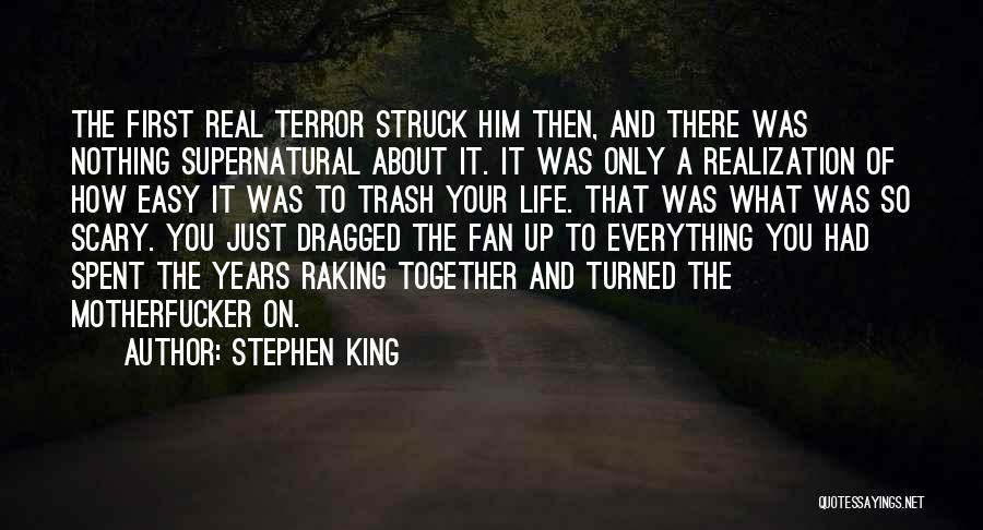 Stephen King Quotes: The First Real Terror Struck Him Then, And There Was Nothing Supernatural About It. It Was Only A Realization Of