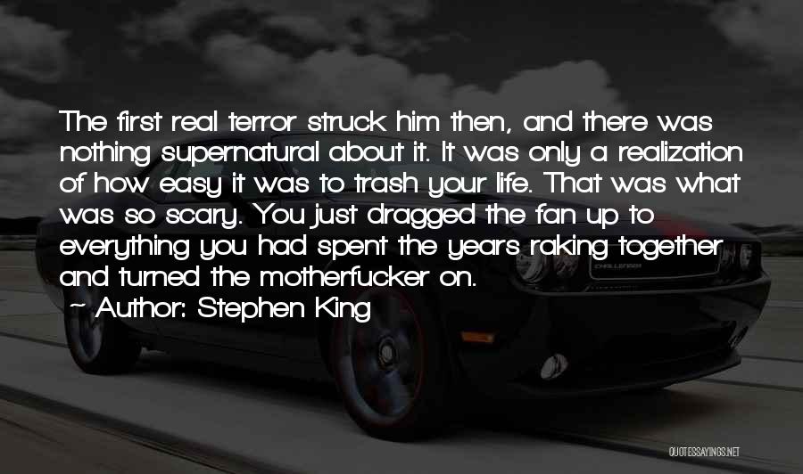 Stephen King Quotes: The First Real Terror Struck Him Then, And There Was Nothing Supernatural About It. It Was Only A Realization Of