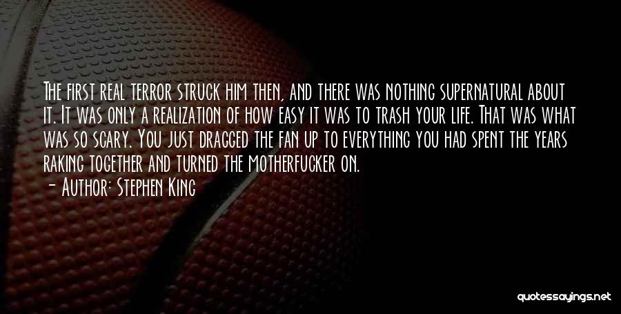 Stephen King Quotes: The First Real Terror Struck Him Then, And There Was Nothing Supernatural About It. It Was Only A Realization Of