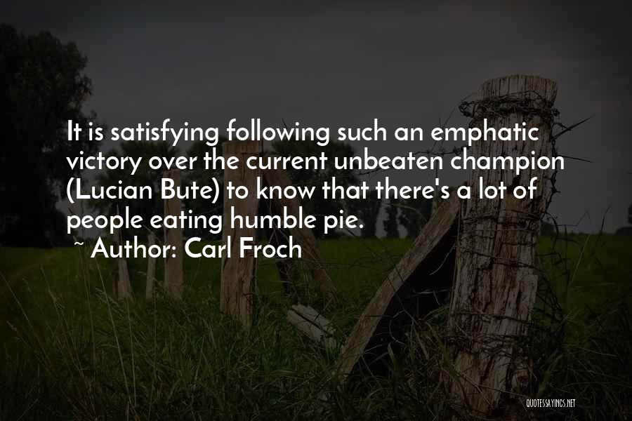 Carl Froch Quotes: It Is Satisfying Following Such An Emphatic Victory Over The Current Unbeaten Champion (lucian Bute) To Know That There's A